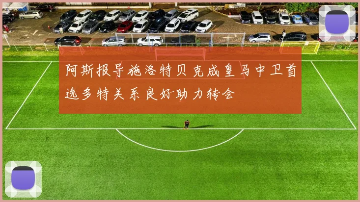阿斯报导施洛特贝克成皇马中卫首选多特关系良好助力转会