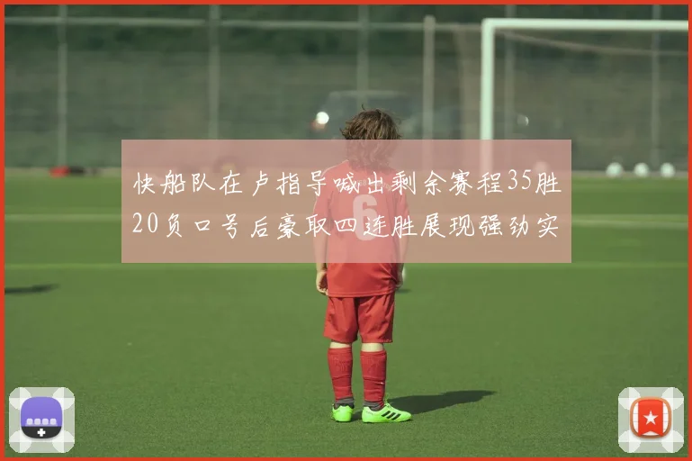 快船队在卢指导喊出剩余赛程35胜20负口号后豪取四连胜展现强劲实力