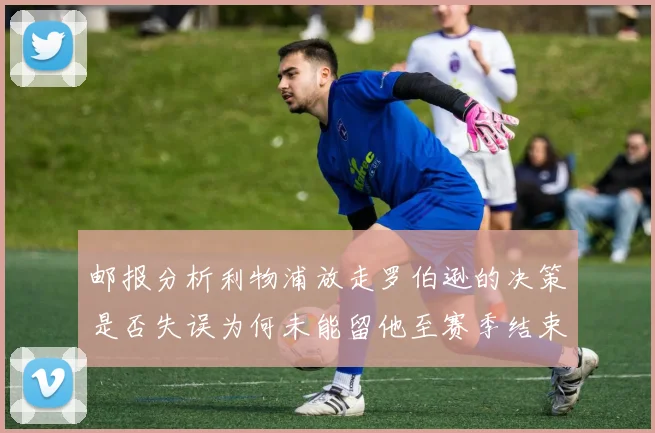 邮报分析利物浦放走罗伯逊的决策是否失误为何未能留他至赛季结束