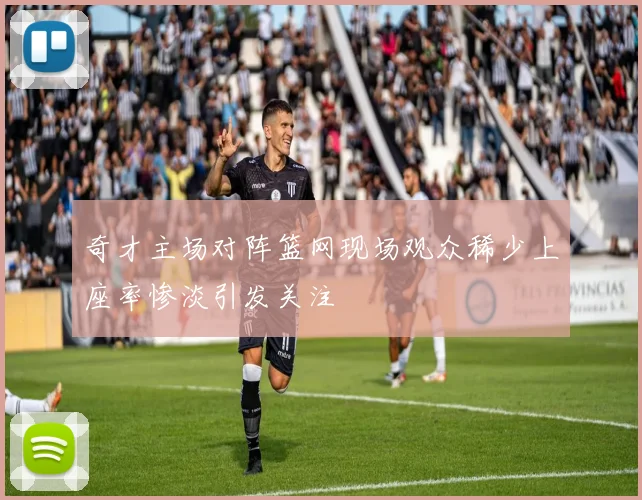 奇才主场对阵篮网现场观众稀少上座率惨淡引发关注